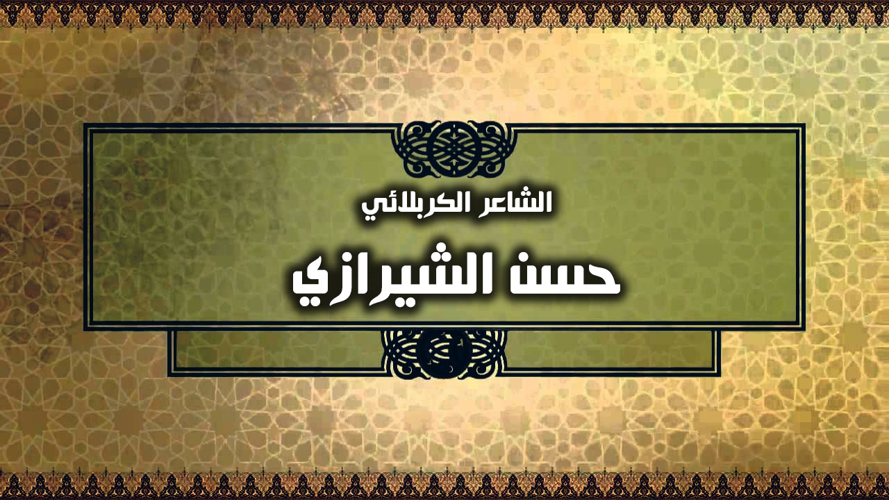 كيف جمع الشاعر الكربلائي (حسن الشيرازي) بين حبه للعراق ولأهل البيت في أدبياته؟