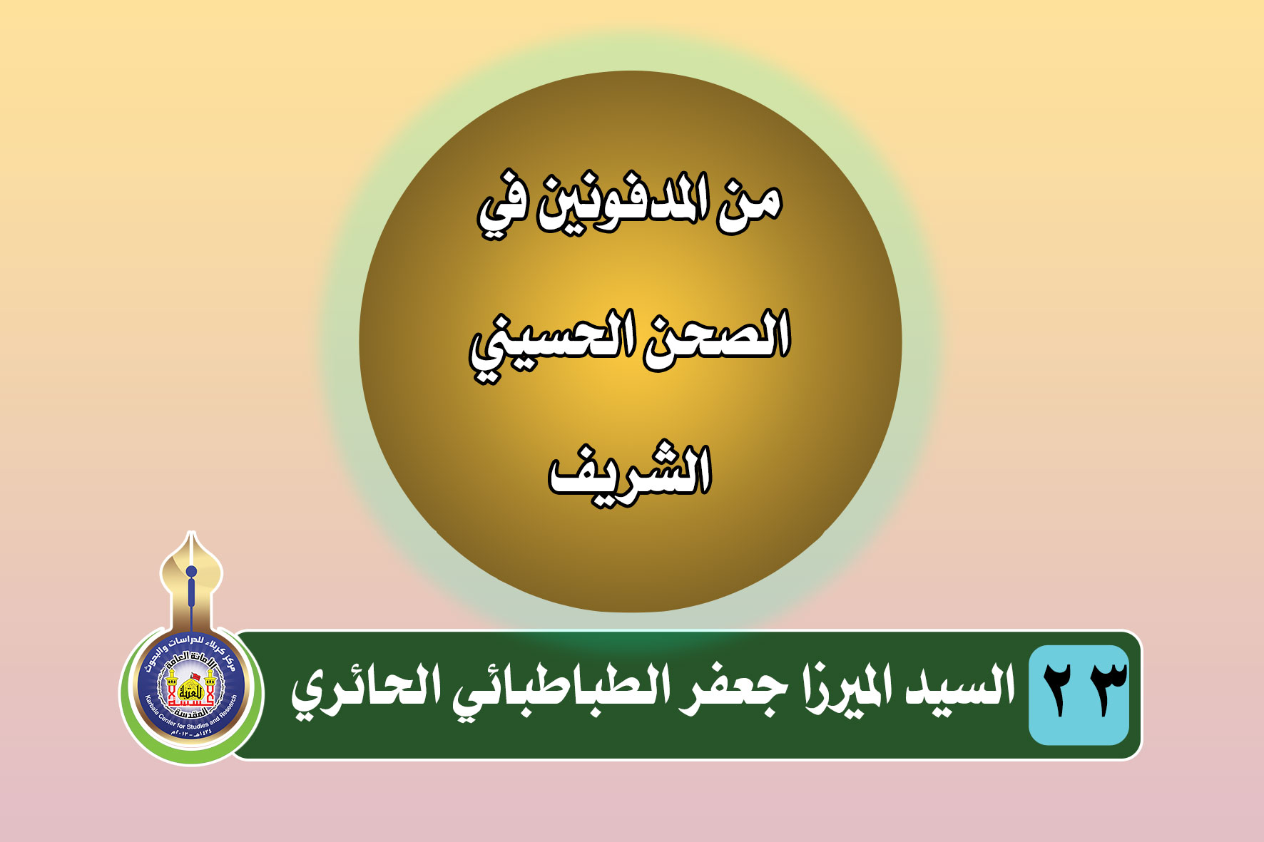 من المدفونين في الصحن الحسيني الشريف - السيد الميرزا جعفر الطباطبائي الحائري قدس سره ( 1258هـ – 1321هـ ) -
