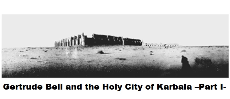 Gertrude Bell and the Holy City of Karbala –Part I-