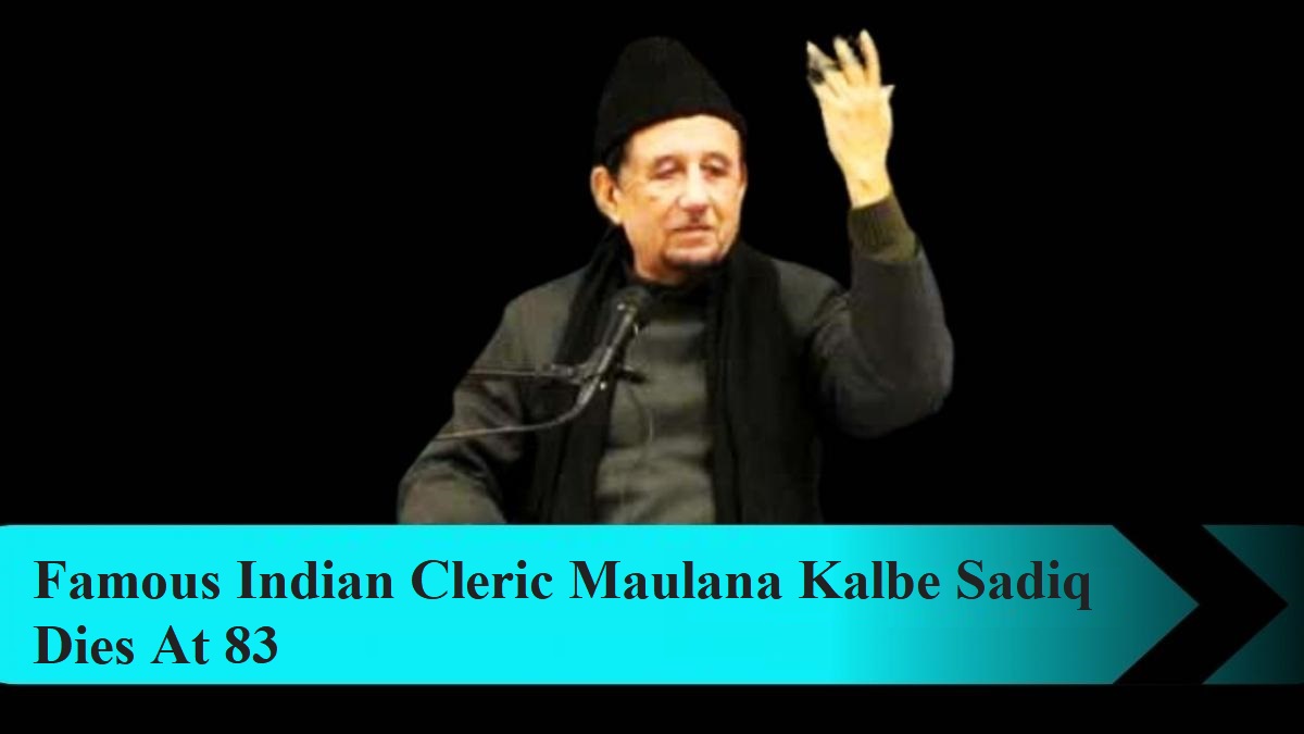 Famous Indian Cleric Maulana Kalbe Sadiq, Dies At 83