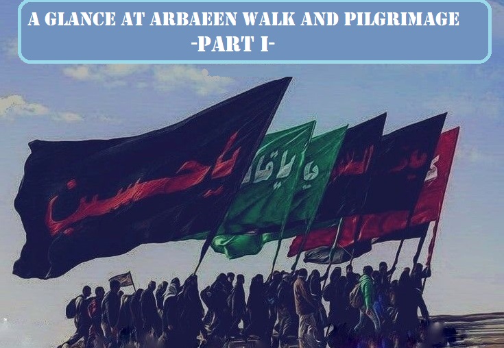 A Glance at Arbaeen Walk and Pilgrimage -Part I-