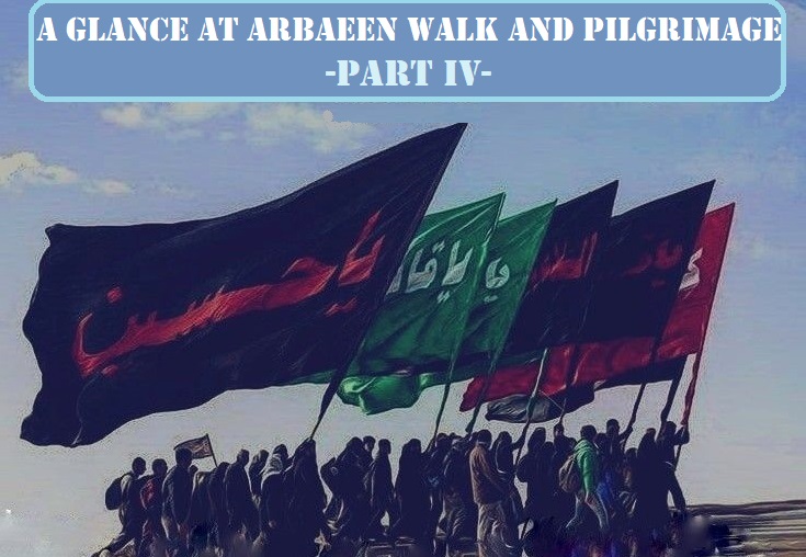 A Glance at Arbaeen Walk and Pilgrimage -Part IV-