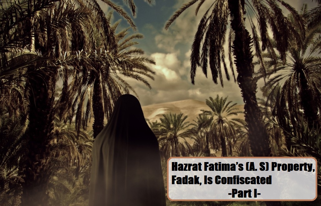 Hazrat Fatima’s (A. S) Property, Fadak, Is Confiscated -Part I-