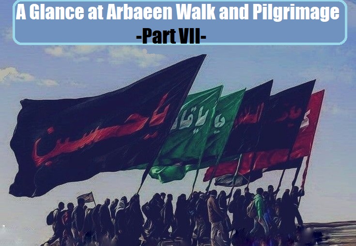 A Glance at Arbaeen Walk and Pilgrimage -Part VII-