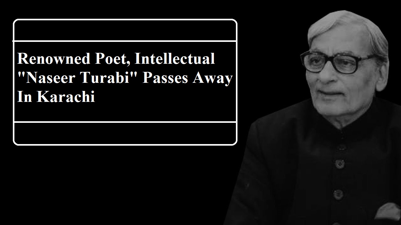 Renowned Poet, Intellectual Naseer Turabi Passes Away In Karachi