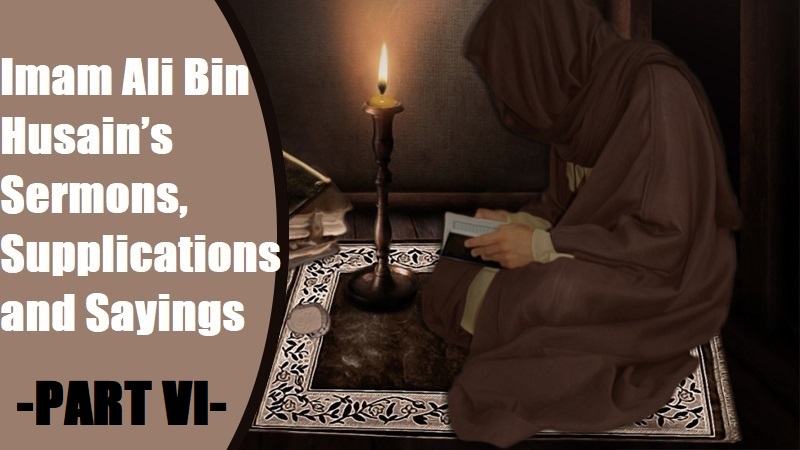 Imam Ali Bin Husain’s Sermons, Supplications (duas) and Sayings -PART VI-