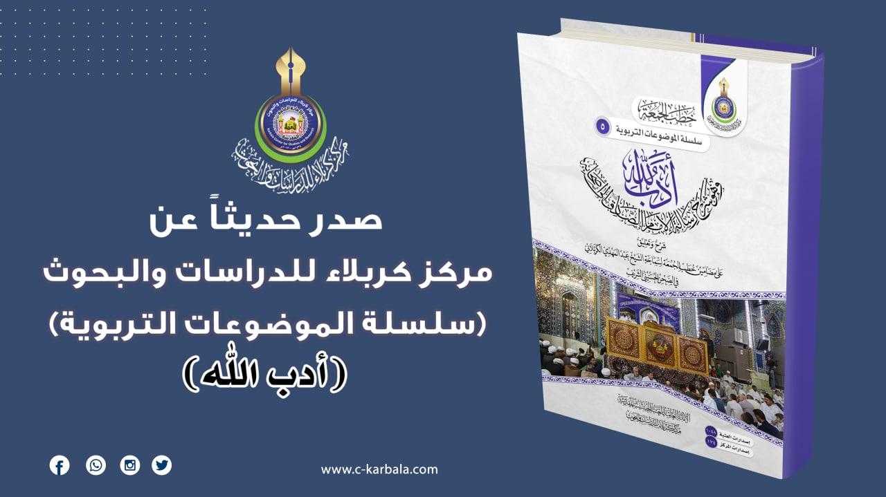 في ذكرى استشهاد الإمام الصادق مركز كربلاء للدراسات والبحوث يعلن اصدار مؤلف " ادب الله " الذي يتناول شرح لرسالة الامام الصادق"عليه السلام"