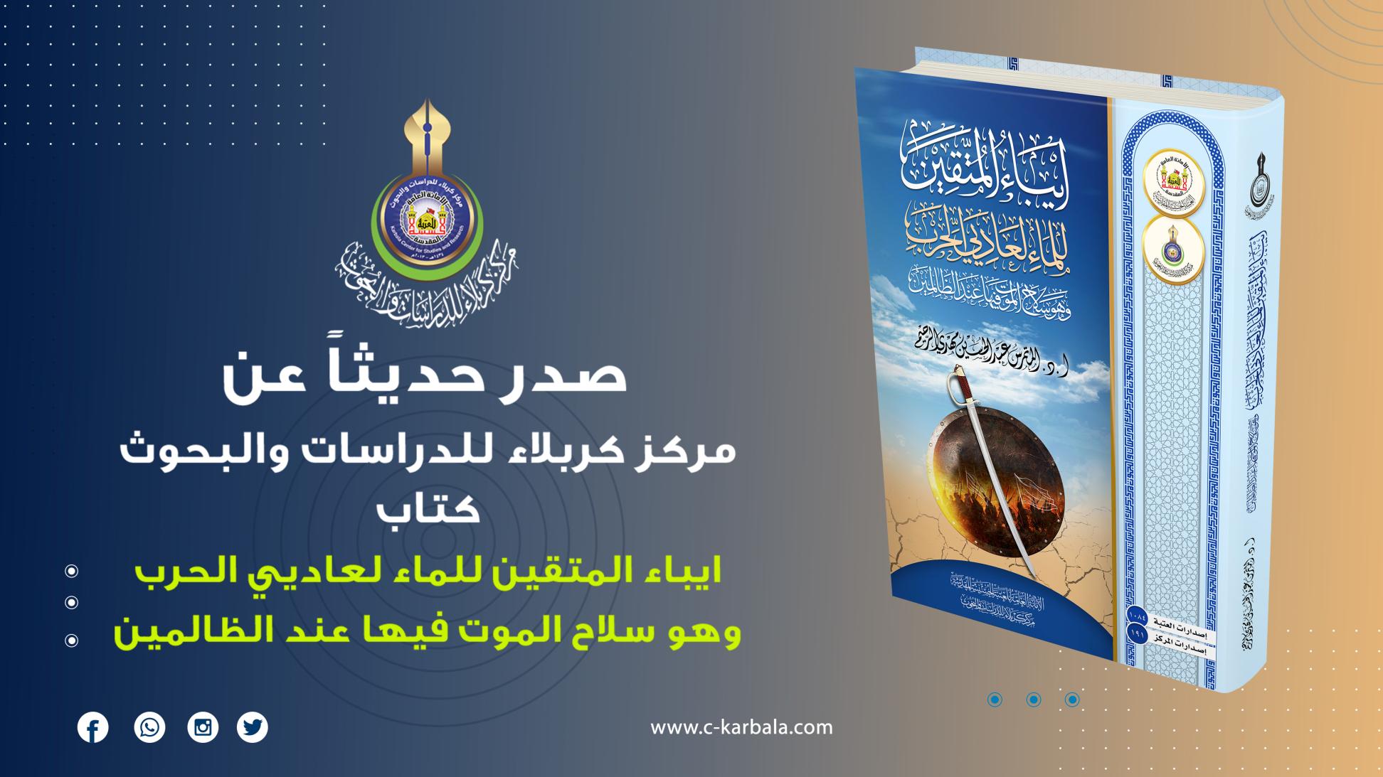 صدر حديثا عن مركز كربلاء للدراسات والبحوث (ايباء المتقين للماء لعاديي الحرب، وهو سلاح الموت فيها عند الظالمين)