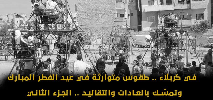 في كربلاء .. طقوس متوارثة في عيد الفطر المبارك وتمسّك بالعادات والتقاليد .. الجزء الثاني