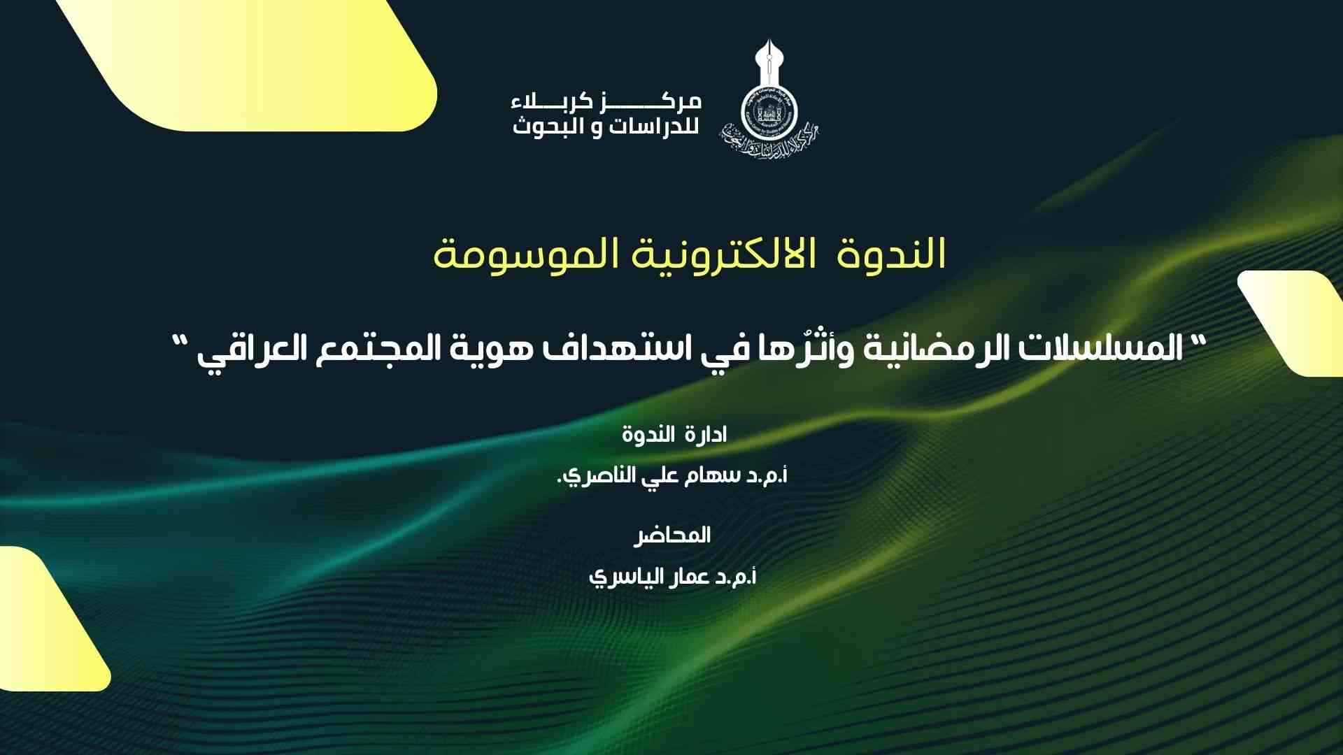 الندوة الالكترونية الموسومة " المسلسلات الرمضانية وأثرُها في استهداف هوية المجتمع العراقي "