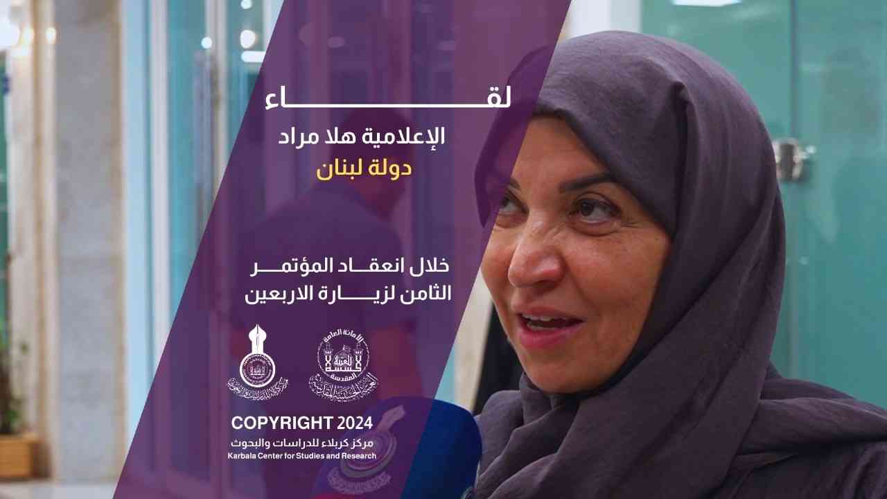 لقاء الإعلامية هلا مراد من لبنان خلال انعقاد المؤتمر الثامن لزيارة الاربعين