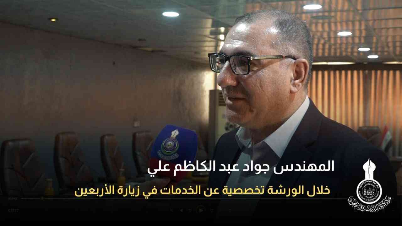 لقاء المهندس جواد عبد الكاظم علي خلال الورشة تخصصية عن الخدمات في زيارة الأربعين