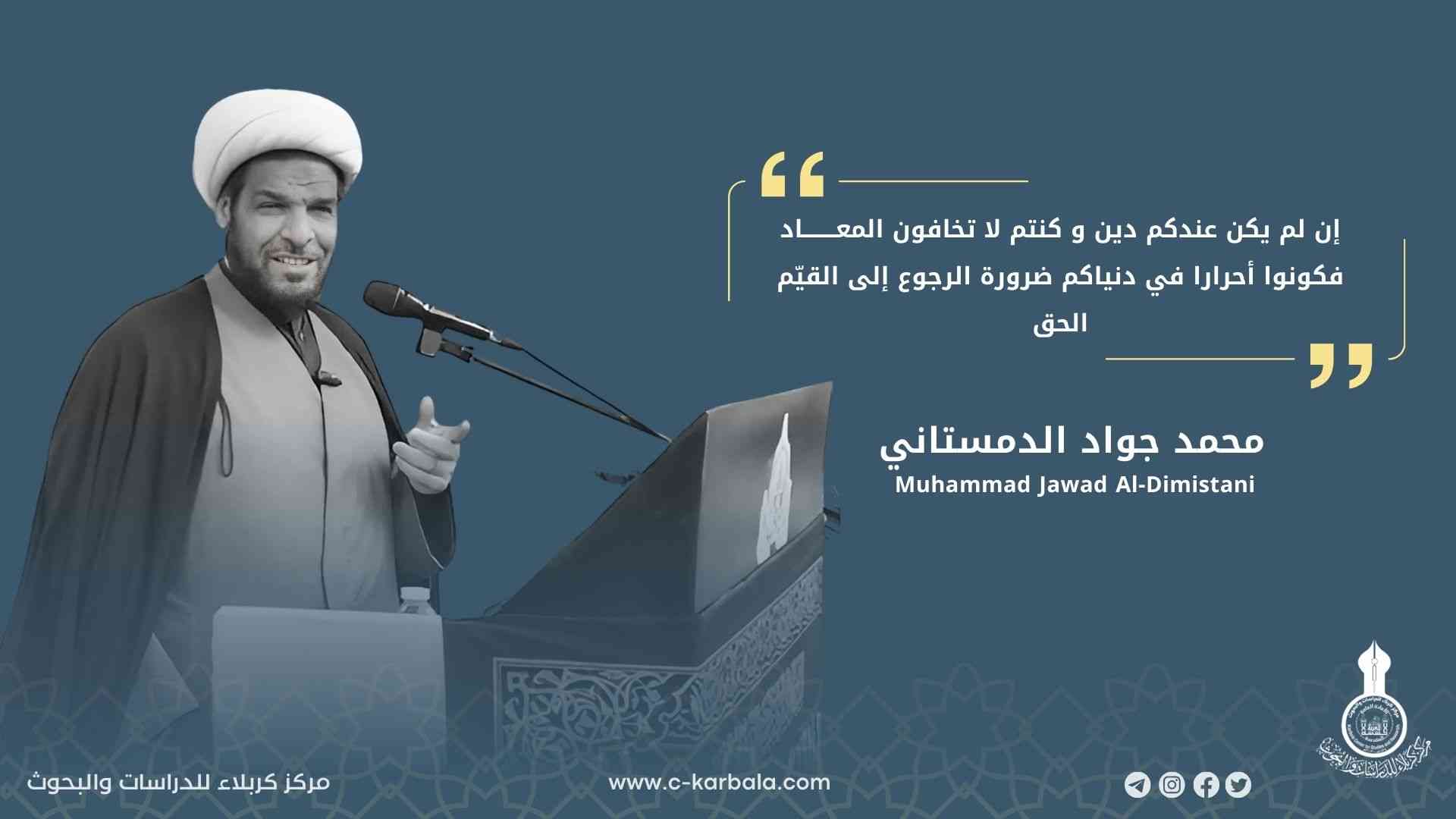 إن لم يكن عندكم دين و كنتم لا تخافون المعاد فكونوا أحرارا في دنياكم (ضرورة الرجوع إلى القيّم الحق) ... محمد جواد الدمستاني
